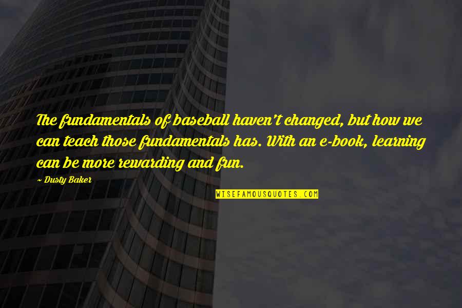 Baseball Fundamentals Quotes By Dusty Baker: The fundamentals of baseball haven't changed, but how