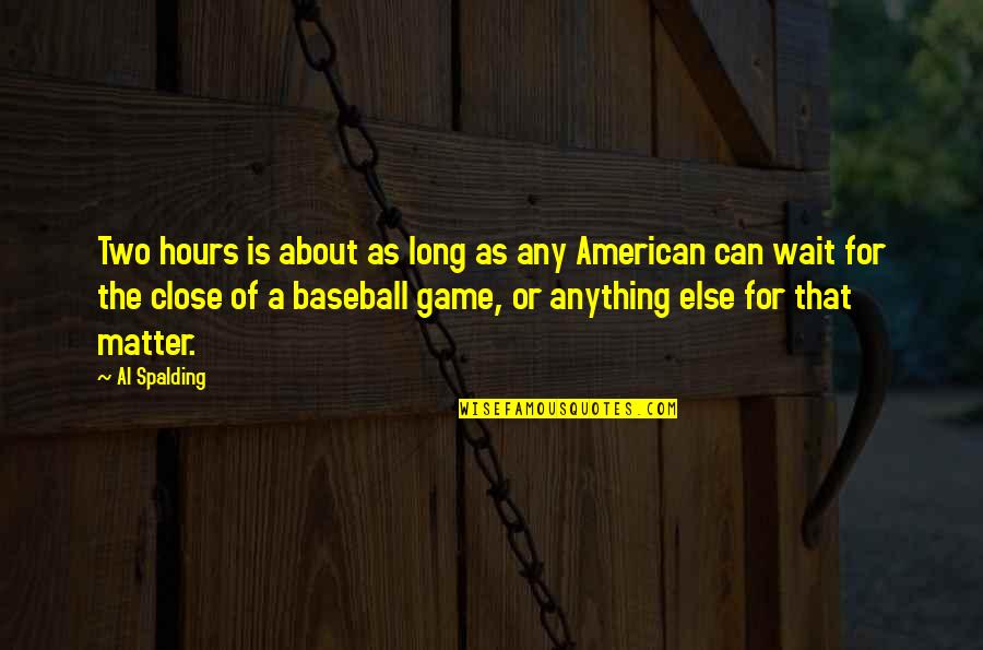 Baseball Game Quotes By Al Spalding: Two hours is about as long as any