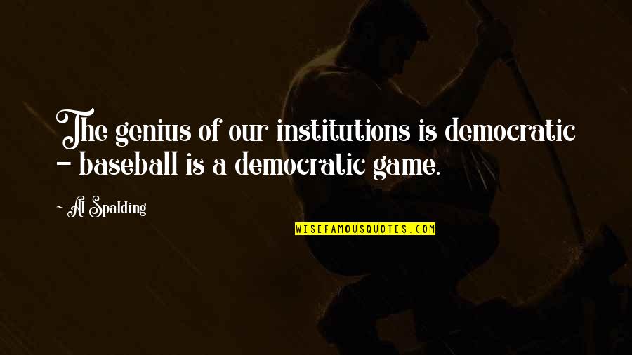 Baseball Game Quotes By Al Spalding: The genius of our institutions is democratic -