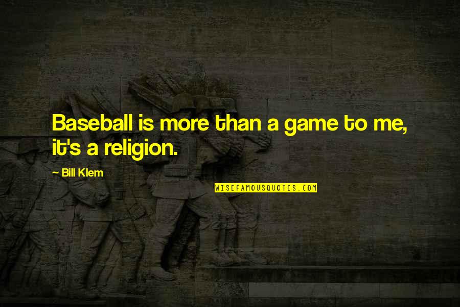 Baseball Game Quotes By Bill Klem: Baseball is more than a game to me,