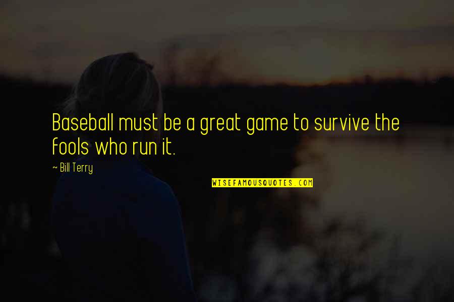 Baseball Game Quotes By Bill Terry: Baseball must be a great game to survive