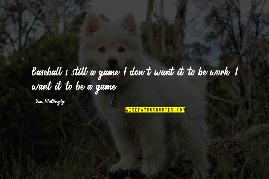 Baseball Game Quotes By Don Mattingly: Baseball's still a game. I don't want it
