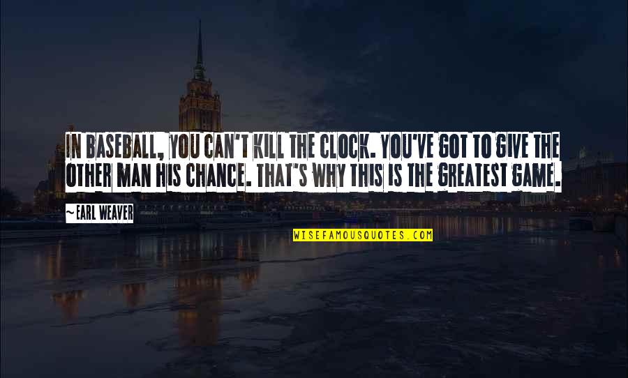 Baseball Game Quotes By Earl Weaver: In baseball, you can't kill the clock. You've