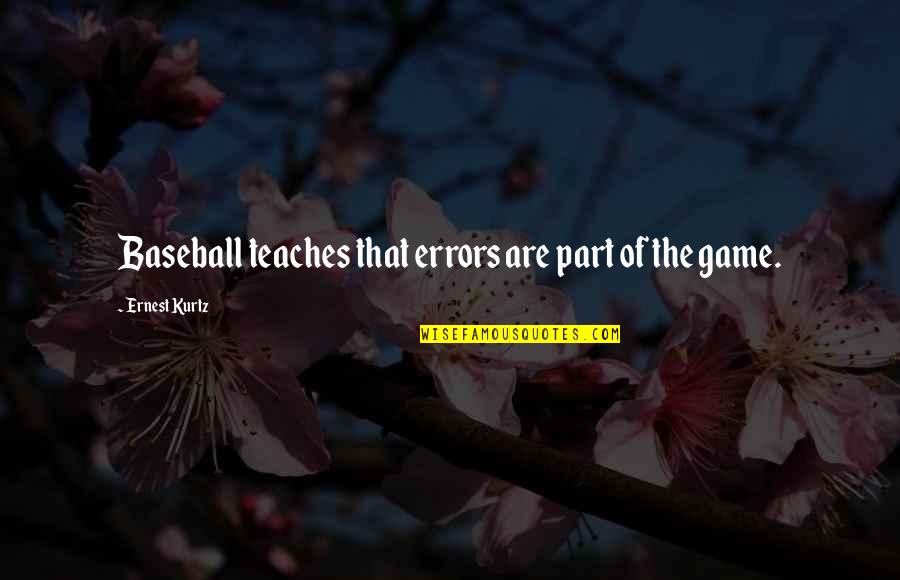 Baseball Game Quotes By Ernest Kurtz: Baseball teaches that errors are part of the