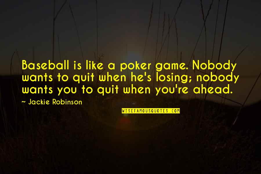 Baseball Game Quotes By Jackie Robinson: Baseball is like a poker game. Nobody wants
