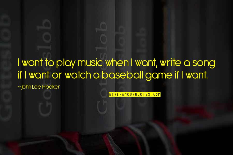 Baseball Game Quotes By John Lee Hooker: I want to play music when I want,