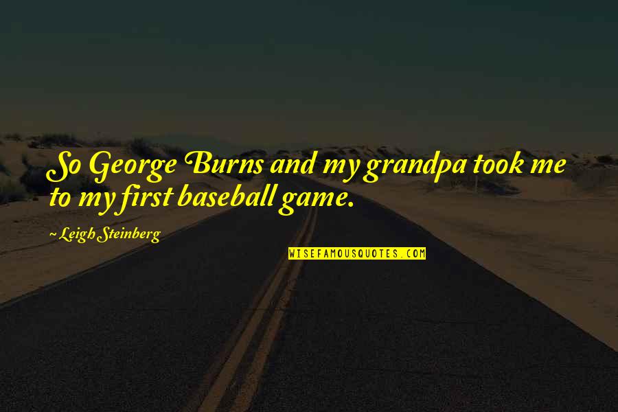 Baseball Game Quotes By Leigh Steinberg: So George Burns and my grandpa took me