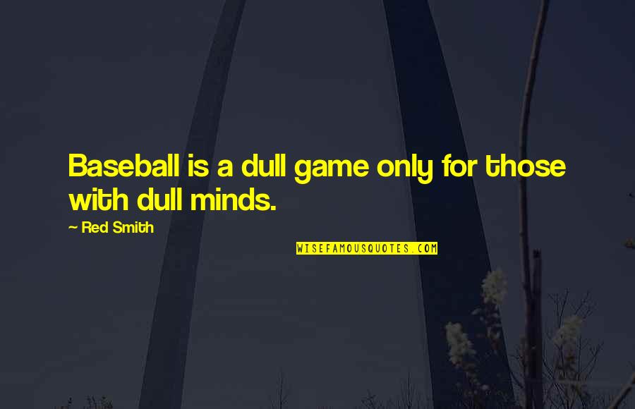 Baseball Game Quotes By Red Smith: Baseball is a dull game only for those