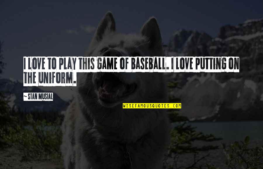 Baseball Game Quotes By Stan Musial: I love to play this game of baseball.