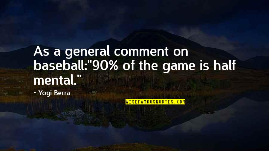 Baseball Game Quotes By Yogi Berra: As a general comment on baseball:"90% of the
