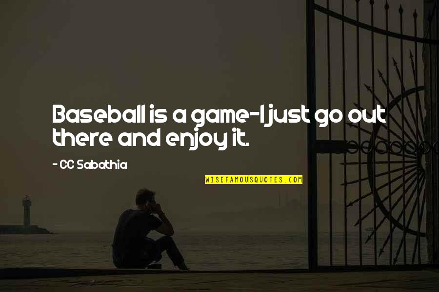 Baseball Games Quotes By CC Sabathia: Baseball is a game-I just go out there