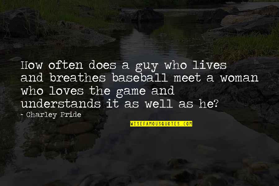 Baseball Games Quotes By Charley Pride: How often does a guy who lives and