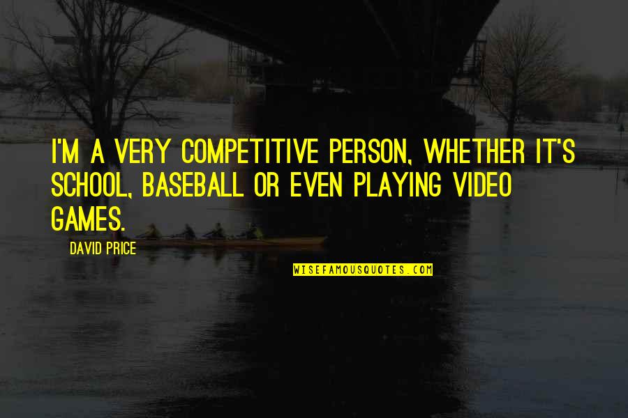 Baseball Games Quotes By David Price: I'm a very competitive person, whether it's school,