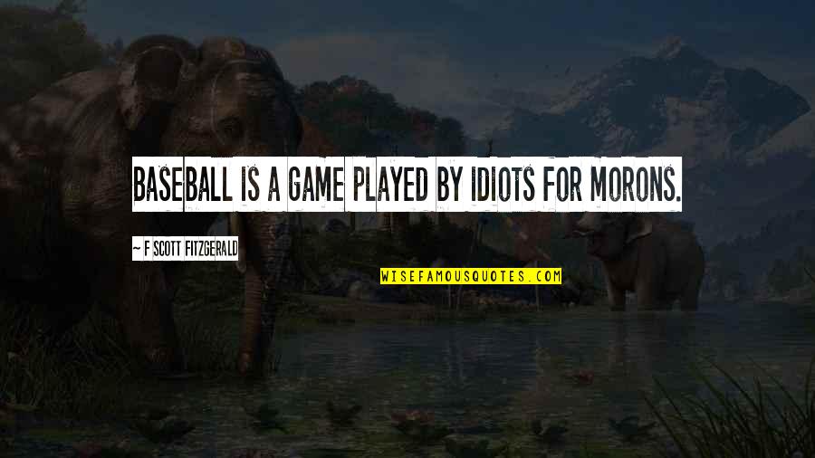 Baseball Games Quotes By F Scott Fitzgerald: Baseball is a game played by idiots for