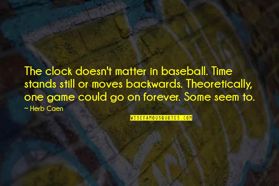 Baseball Games Quotes By Herb Caen: The clock doesn't matter in baseball. Time stands