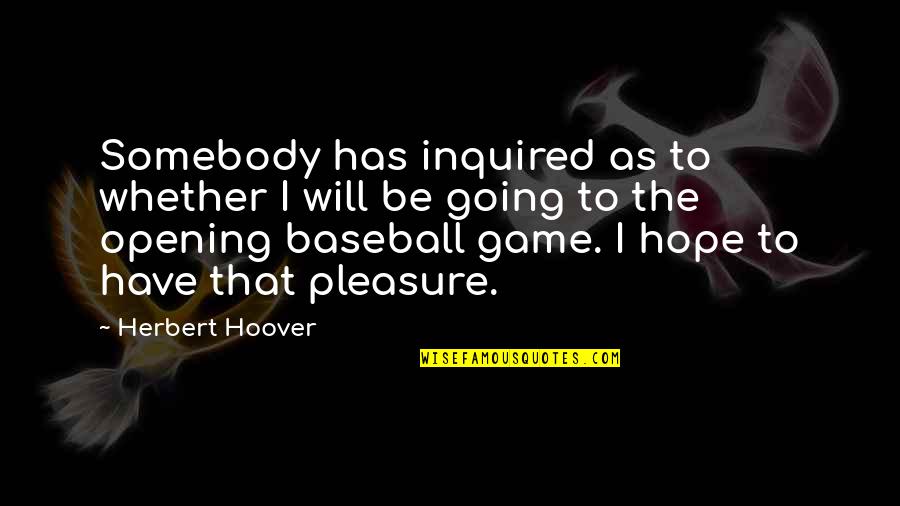 Baseball Games Quotes By Herbert Hoover: Somebody has inquired as to whether I will