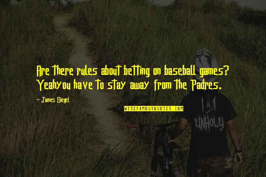 Baseball Games Quotes By James Siegel: Are there rules about betting on baseball games?