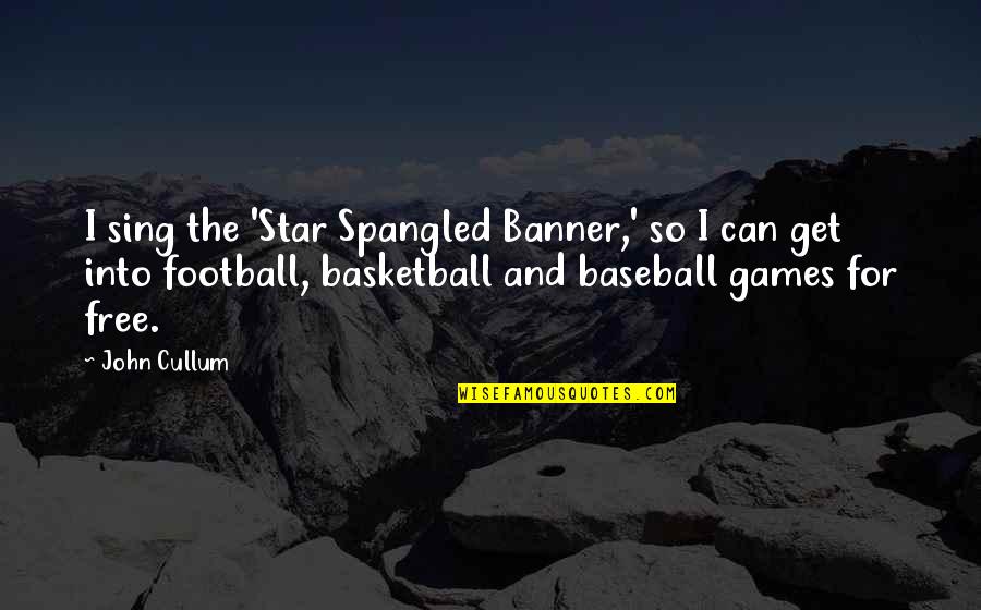 Baseball Games Quotes By John Cullum: I sing the 'Star Spangled Banner,' so I