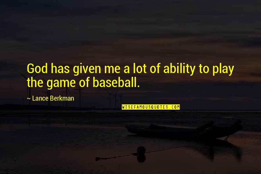 Baseball Games Quotes By Lance Berkman: God has given me a lot of ability