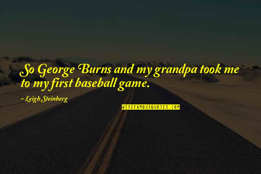 Baseball Games Quotes By Leigh Steinberg: So George Burns and my grandpa took me