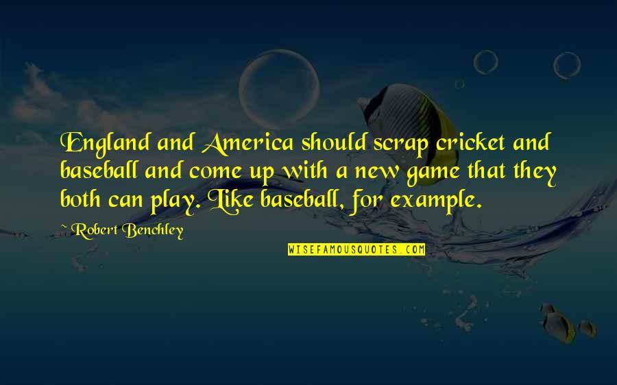 Baseball Games Quotes By Robert Benchley: England and America should scrap cricket and baseball