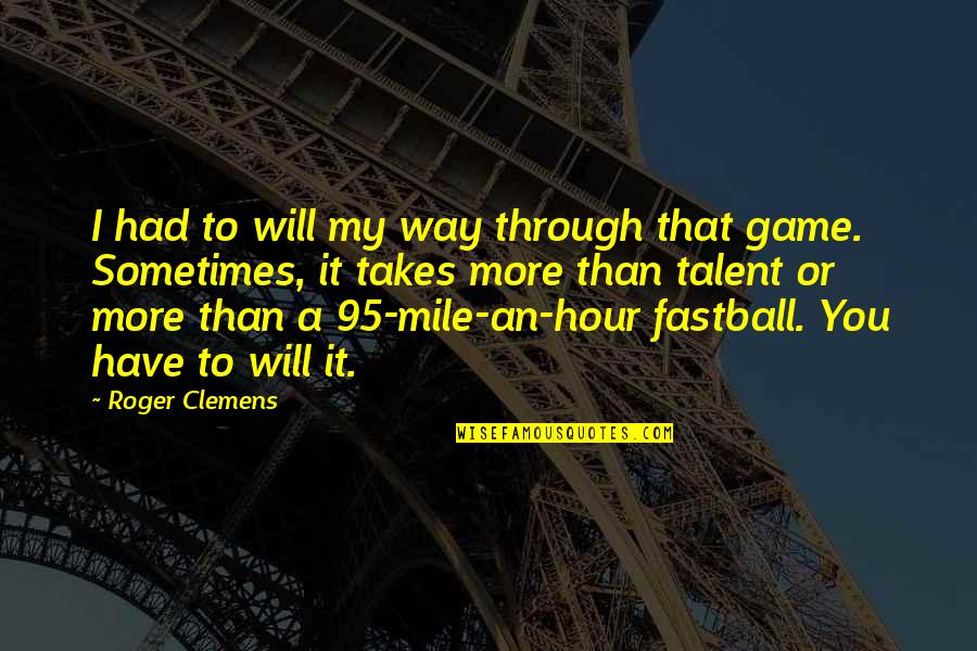 Baseball Games Quotes By Roger Clemens: I had to will my way through that