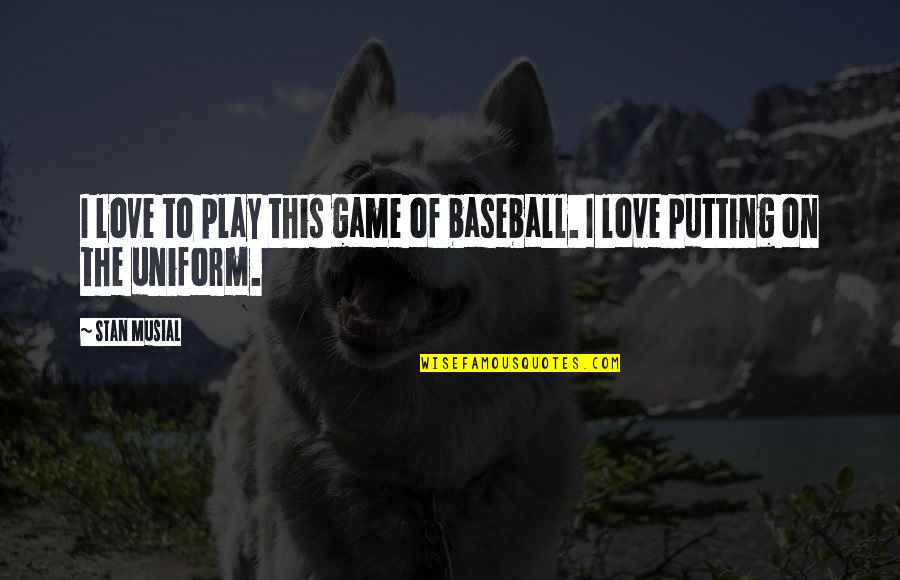 Baseball Games Quotes By Stan Musial: I love to play this game of baseball.