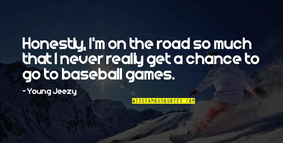 Baseball Games Quotes By Young Jeezy: Honestly, I'm on the road so much that