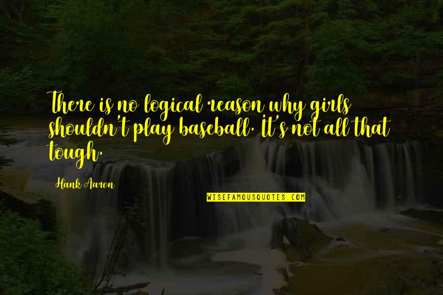 Baseball Girl Quotes By Hank Aaron: There is no logical reason why girls shouldn't