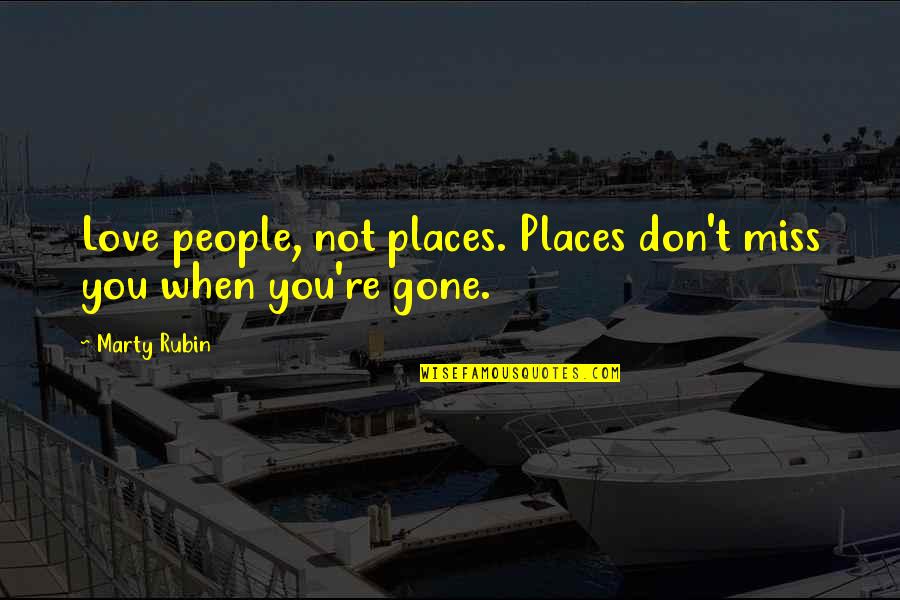 Baseball Goodie Bag Quotes By Marty Rubin: Love people, not places. Places don't miss you