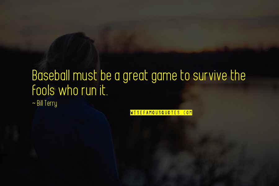 Baseball Great Quotes By Bill Terry: Baseball must be a great game to survive