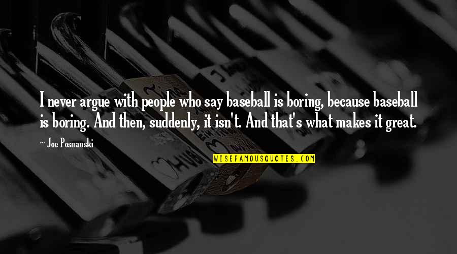 Baseball Great Quotes By Joe Posnanski: I never argue with people who say baseball