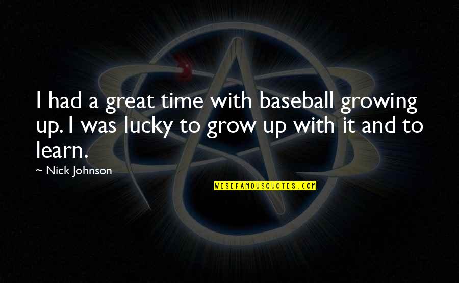 Baseball Great Quotes By Nick Johnson: I had a great time with baseball growing