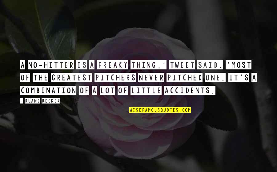 Baseball Greatest Quotes By Duane Decker: A no-hitter is a freaky thing,' Tweet said.