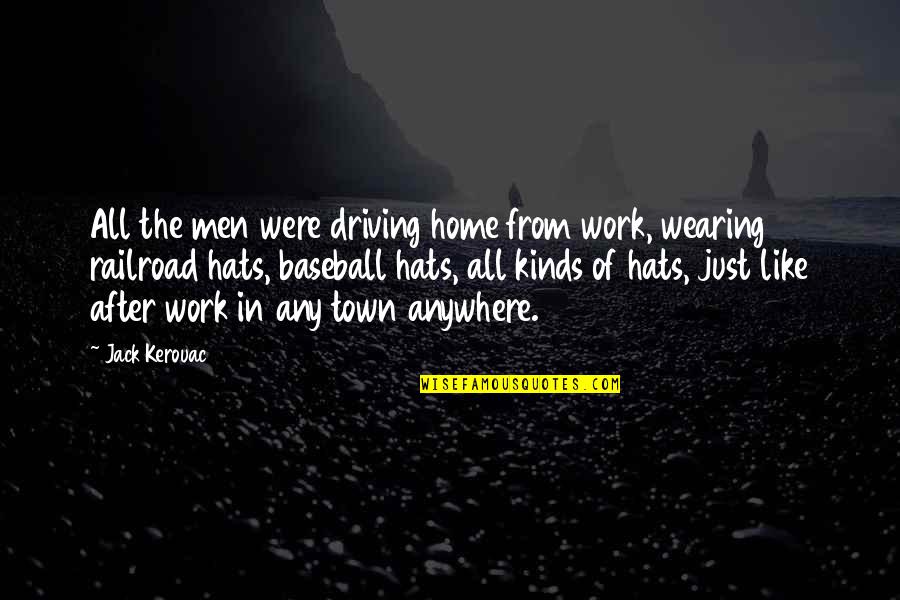 Baseball Hats With Quotes By Jack Kerouac: All the men were driving home from work,