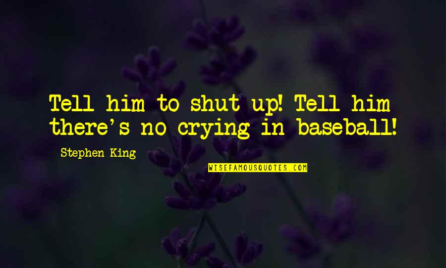 Baseball Humor Quotes By Stephen King: Tell him to shut up! Tell him there's Baseball Humor Quotes By Stephen King: Tell him to shut up! Tell him there's