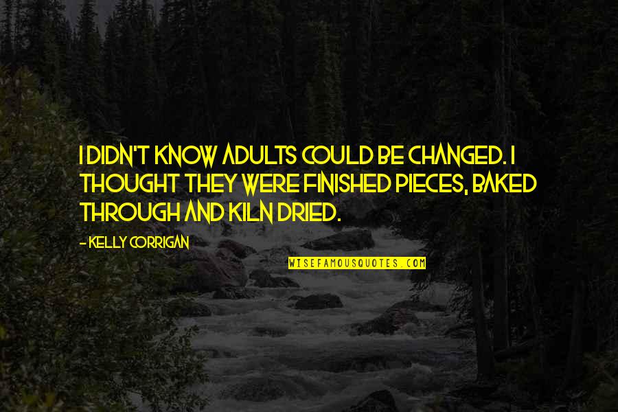 Baseball Hustle Quotes By Kelly Corrigan: I didn't know adults could be changed. I Baseball Hustle Quotes By Kelly Corrigan: I didn't know adults could be changed. I