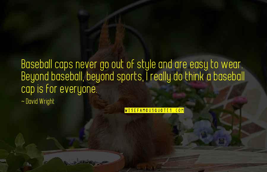 Baseball Is Easy Quotes By David Wright: Baseball caps never go out of style and Baseball Is Easy Quotes By David Wright: Baseball caps never go out of style and