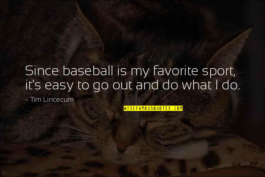 Baseball Is Easy Quotes By Tim Lincecum: Since baseball is my favorite sport, it's easy