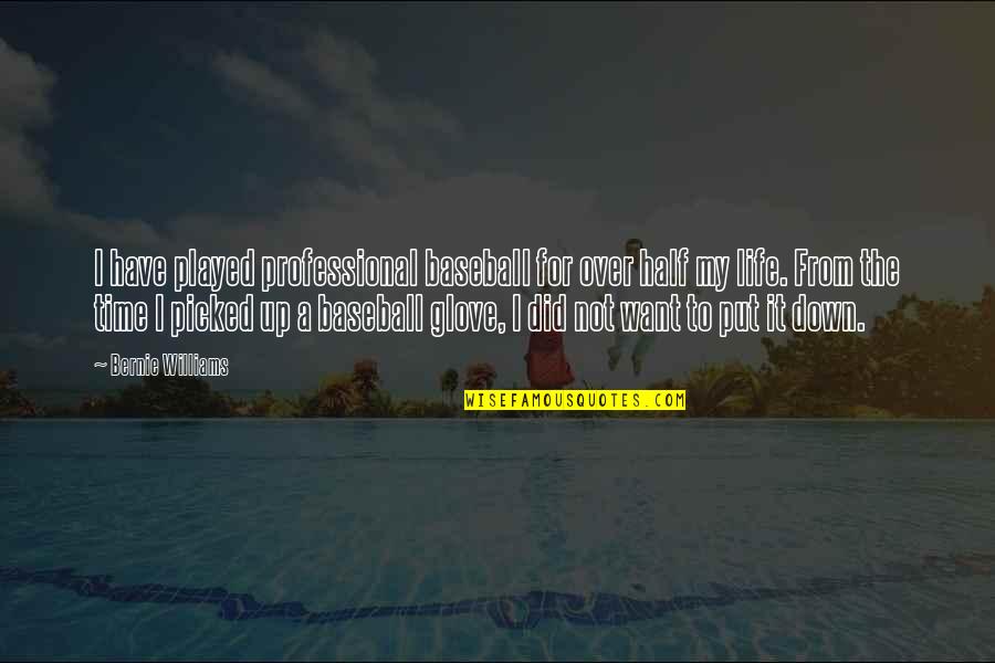 Baseball Life Quotes By Bernie Williams: I have played professional baseball for over half