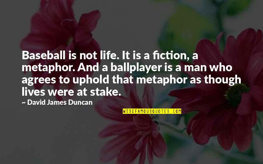 Baseball Life Quotes By David James Duncan: Baseball is not life. It is a fiction,