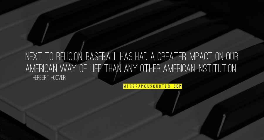 Baseball Life Quotes By Herbert Hoover: Next to religion, baseball has had a greater