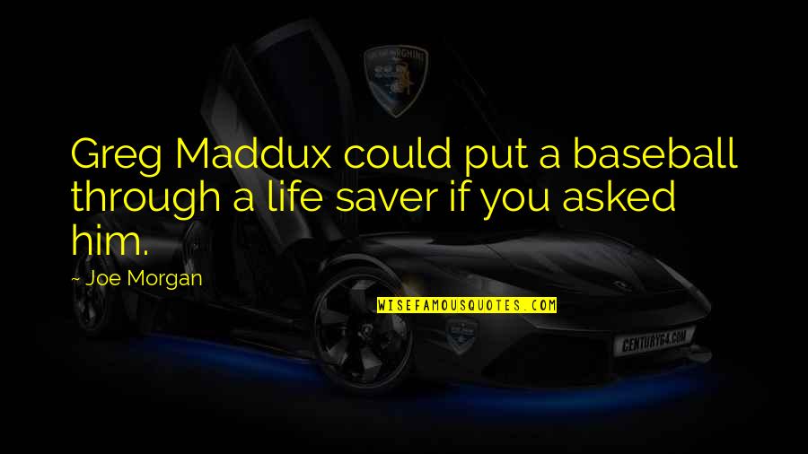 Baseball Life Quotes By Joe Morgan: Greg Maddux could put a baseball through a