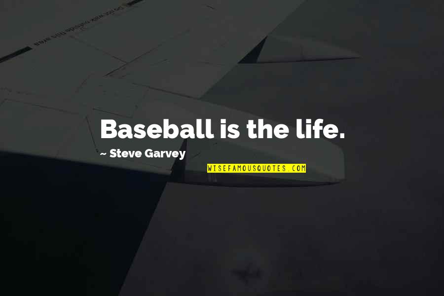 Baseball Life Quotes By Steve Garvey: Baseball is the life.