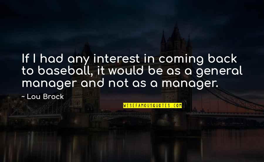 Baseball Manager Quotes By Lou Brock: If I had any interest in coming back