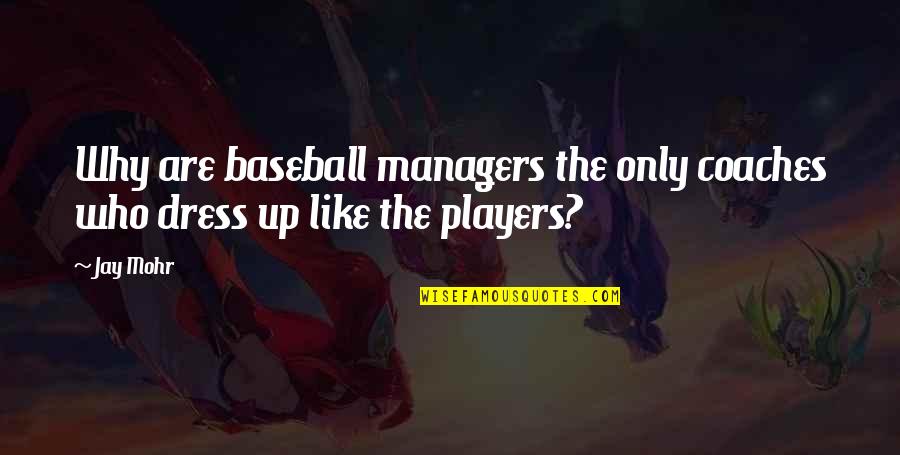 Baseball Managers Quotes By Jay Mohr: Why are baseball managers the only coaches who