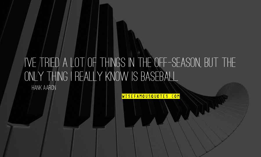 Baseball Off Season Quotes By Hank Aaron: I've tried a lot of things in the