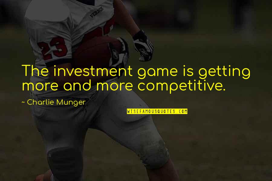 Baseball Outfield Quotes By Charlie Munger: The investment game is getting more and more