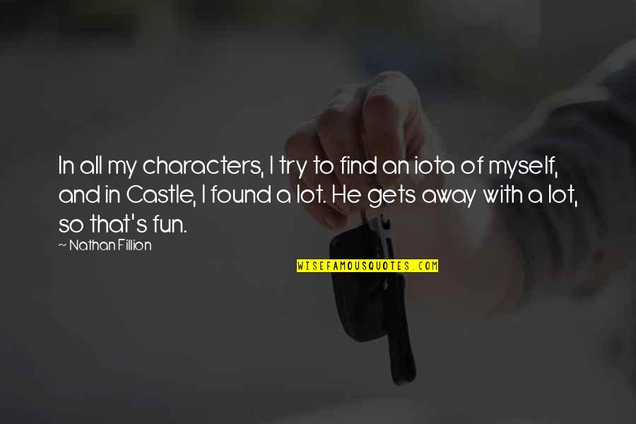 Baseball Outfield Quotes By Nathan Fillion: In all my characters, I try to find