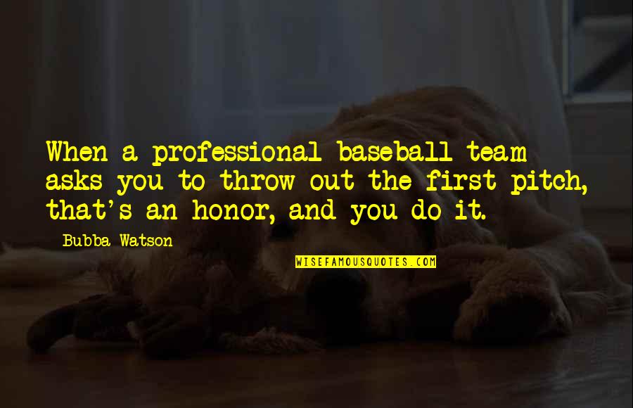 Baseball Pitch Quotes By Bubba Watson: When a professional baseball team asks you to